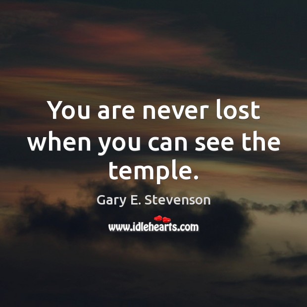 You are never lost when you can see the temple. Gary E. Stevenson Picture Quote