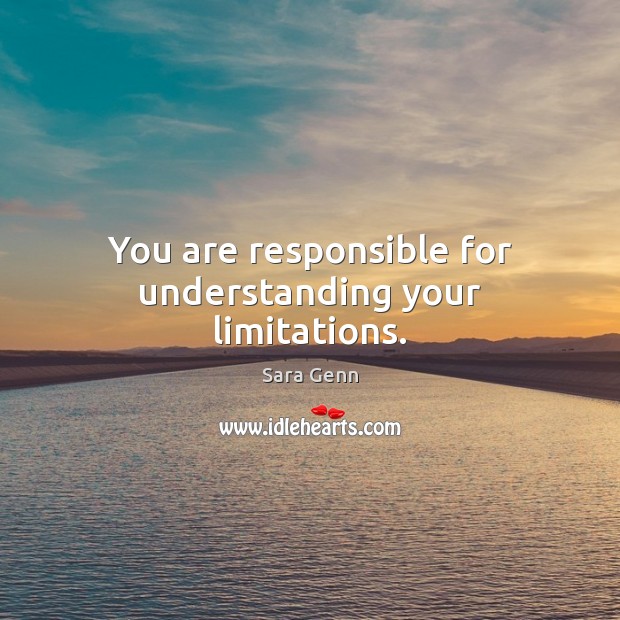 You are responsible for understanding your limitations. Understanding Quotes Image