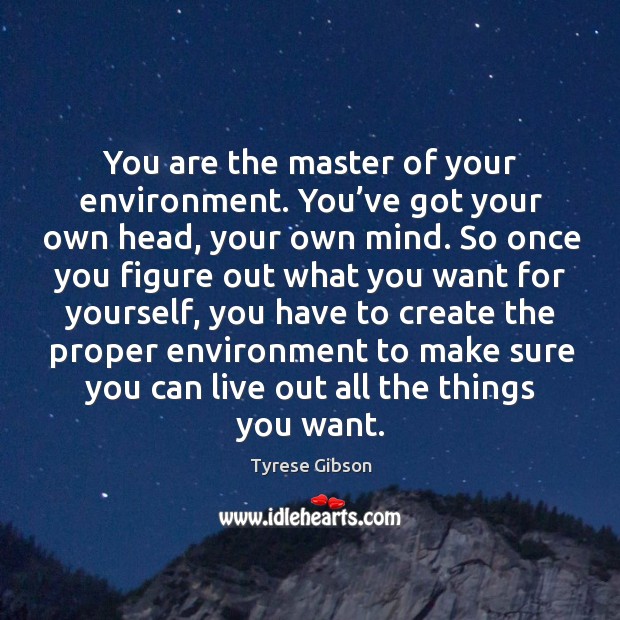 You are the master of your environment. You’ve got your own head, your own mind. Environment Quotes Image