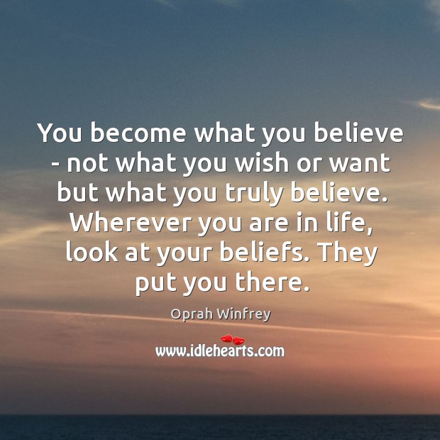 You become what you believe – not what you wish or want Oprah Winfrey Picture Quote