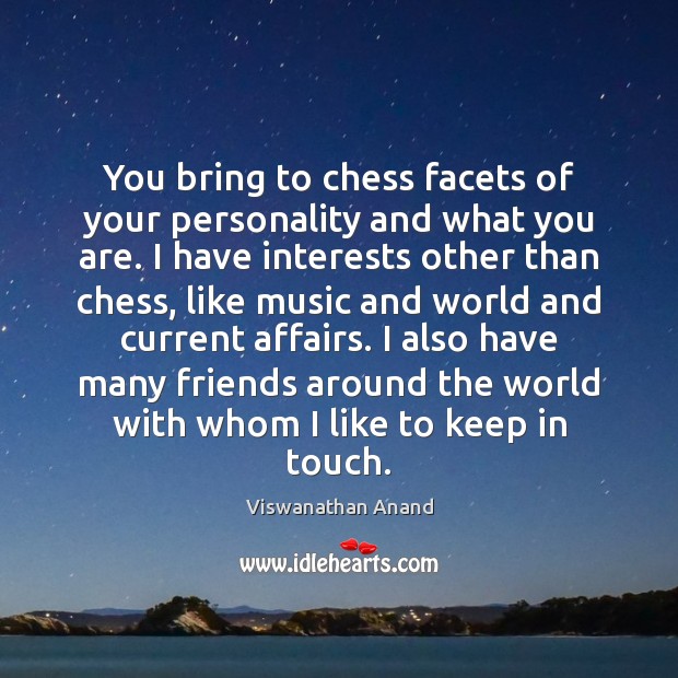 You bring to chess facets of your personality and what you are. Image