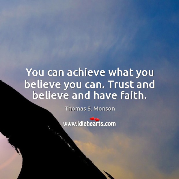 You can achieve what you believe you can. Trust and believe and have faith. Image