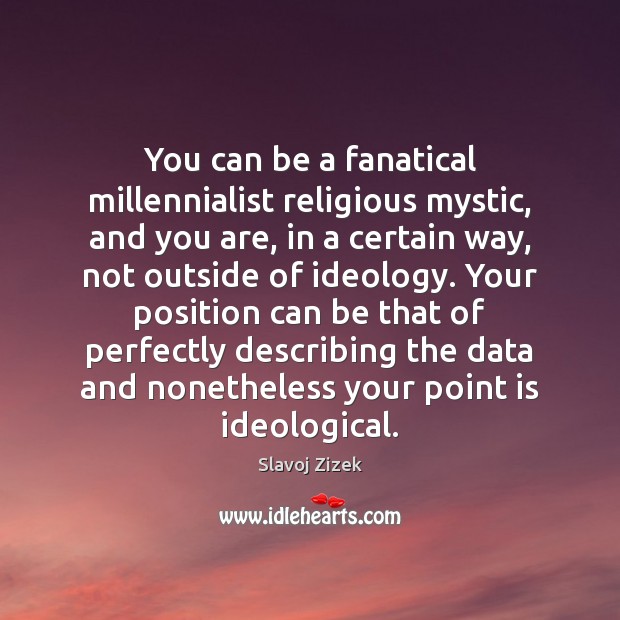 You can be a fanatical millennialist religious mystic, and you are, in Image