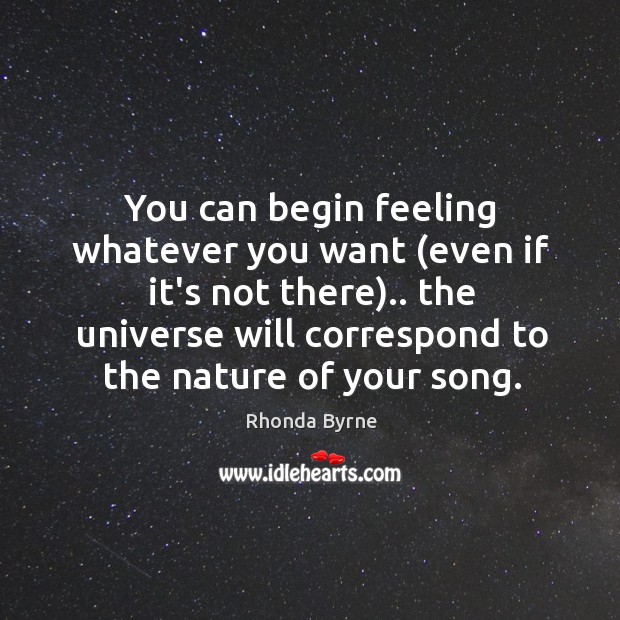 You can begin feeling whatever you want (even if it’s not there).. Nature Quotes Image