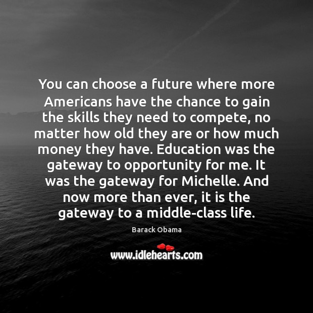 You can choose a future where more Americans have the chance to Barack Obama Picture Quote
