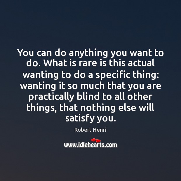 You can do anything you want to do. What is rare is Robert Henri Picture Quote