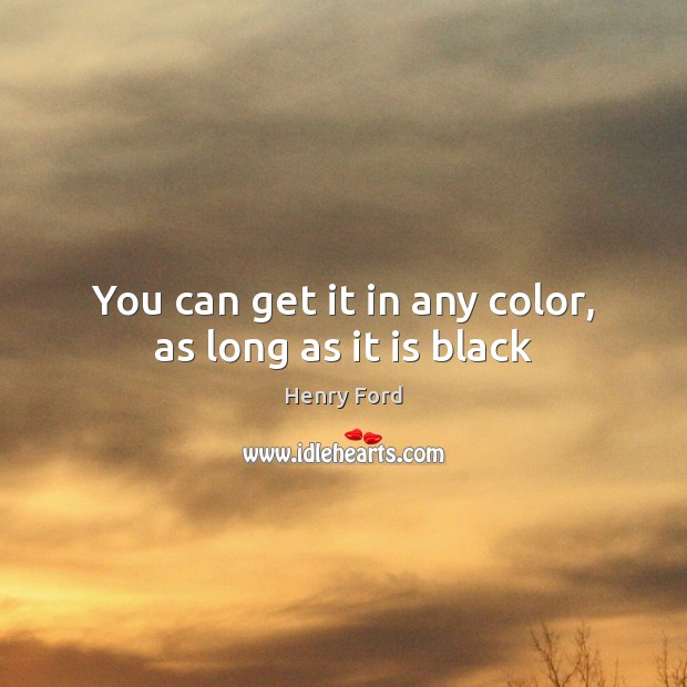 You can get it in any color, as long as it is black Henry Ford Picture Quote