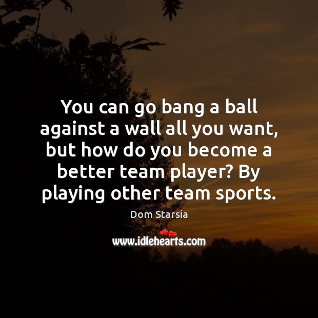 You can go bang a ball against a wall all you want, Team Quotes Image