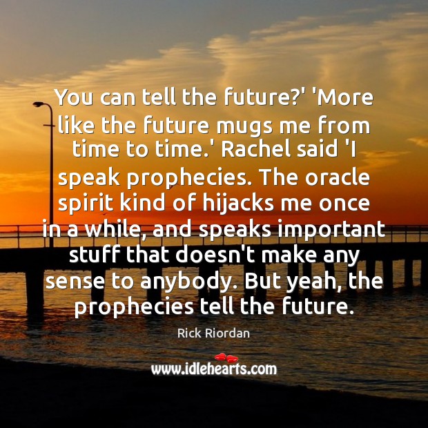 You can tell the future?’ ‘More like the future mugs me Rick Riordan Picture Quote