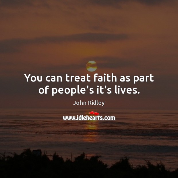 You can treat faith as part of people’s it’s lives. John Ridley Picture Quote