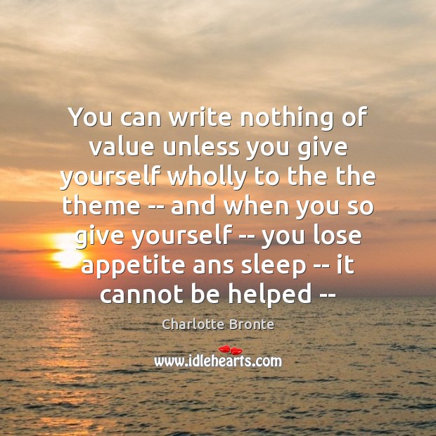 You can write nothing of value unless you give yourself wholly to Charlotte Bronte Picture Quote