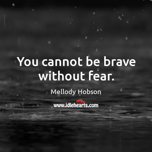 You cannot be brave without fear. Mellody Hobson Picture Quote