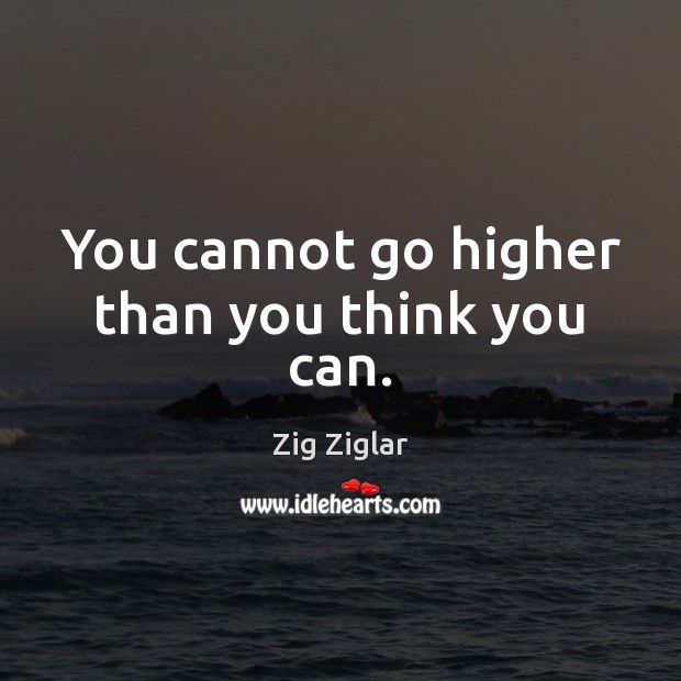 You cannot go higher than you think you can. Zig Ziglar Picture Quote