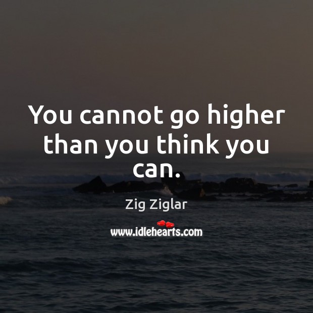 You cannot go higher than you think you can. Picture Quotes Image