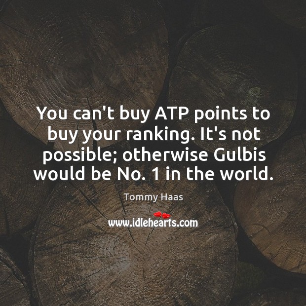 You can’t buy ATP points to buy your ranking. It’s not possible; Tommy Haas Picture Quote