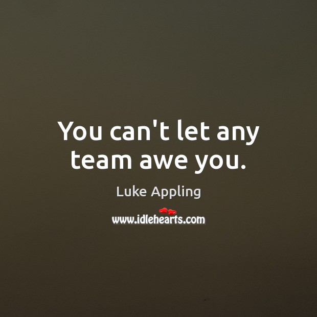 You can’t let any team awe you. Team Quotes Image