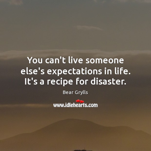 You can’t live someone else’s expectations in life. It’s a recipe for disaster. Picture Quotes Image