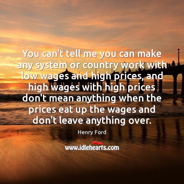 You can’t tell me you can make any system or country work Henry Ford Picture Quote