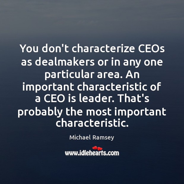 You don’t characterize CEOs as dealmakers or in any one particular area. Image