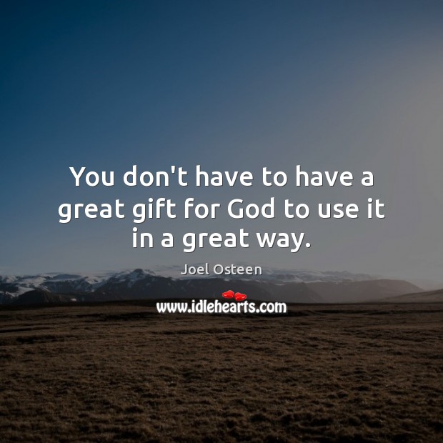 You don’t have to have a great gift for God to use it in a great way. Gift Quotes Image