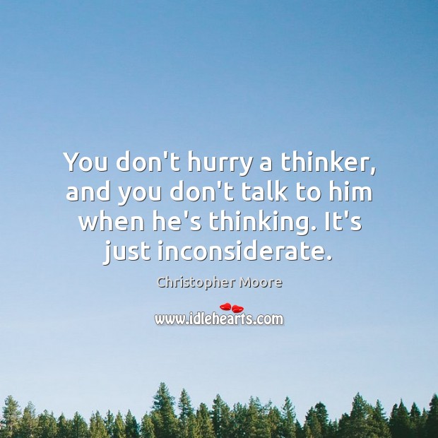 You don’t hurry a thinker, and you don’t talk to him when Picture Quotes Image