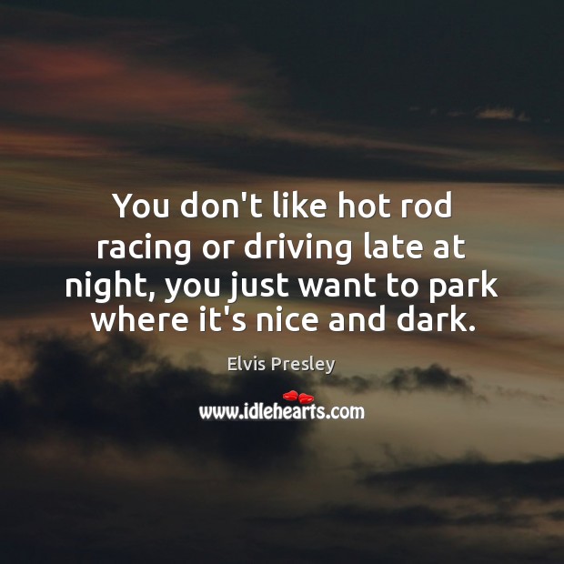 You don’t like hot rod racing or driving late at night, you Driving Quotes Image