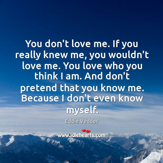 You Don't Love Me. If You Really Knew Me, You Wouldn't Love - Idlehearts