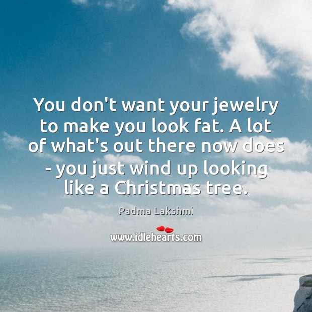 You don’t want your jewelry to make you look fat. A lot Christmas Quotes Image