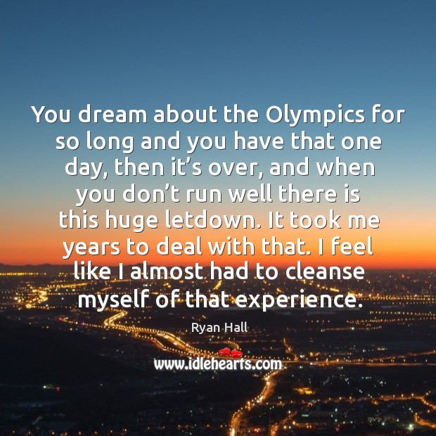 You dream about the olympics for so long and you have that one day, then it’s over Ryan Hall Picture Quote