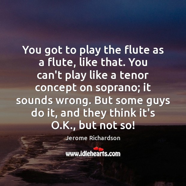 You got to play the flute as a flute, like that. You Image