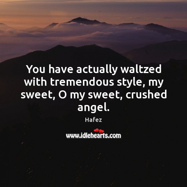 You have actually waltzed with tremendous style, my sweet, O my sweet, crushed angel. Picture Quotes Image