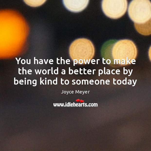 You have the power to make the world a better place by being kind to someone today Picture Quotes Image