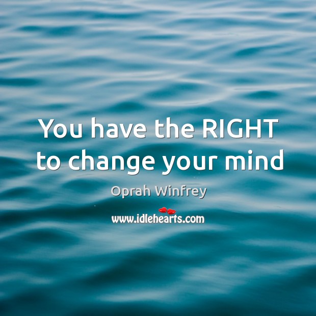 You have the RIGHT to change your mind Oprah Winfrey Picture Quote