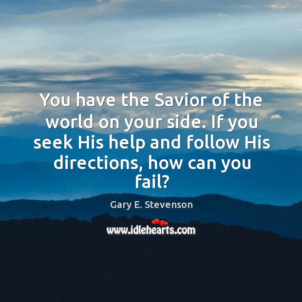 You have the Savior of the world on your side. If you Gary E. Stevenson Picture Quote