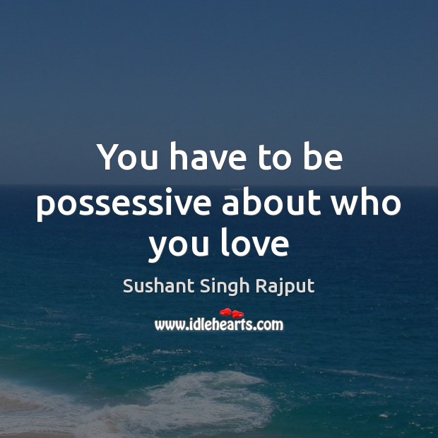 You have to be possessive about who you love Image