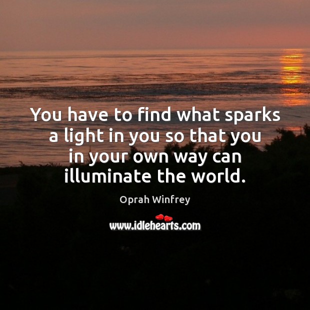 You have to find what sparks a light in you so that Image