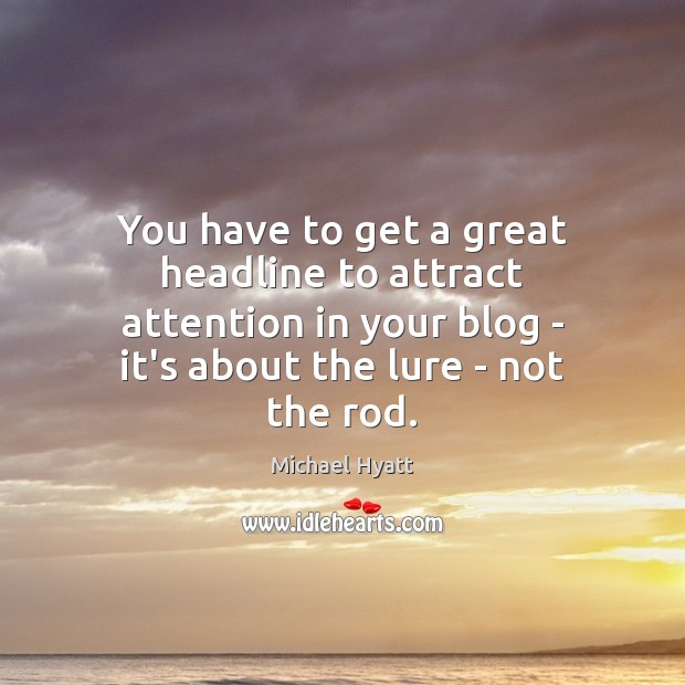 You have to get a great headline to attract attention in your Michael Hyatt Picture Quote