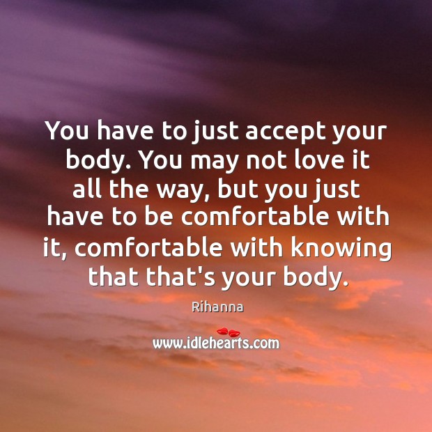 You have to just accept your body. You may not love it Accept Quotes Image