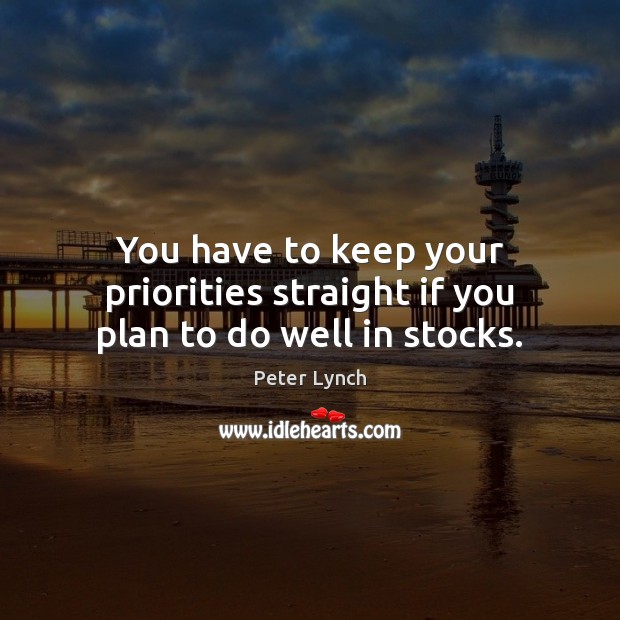 You have to keep your priorities straight if you plan to do well in