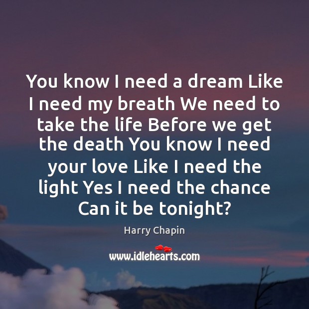 You know I need a dream Like I need my breath We Harry Chapin Picture Quote