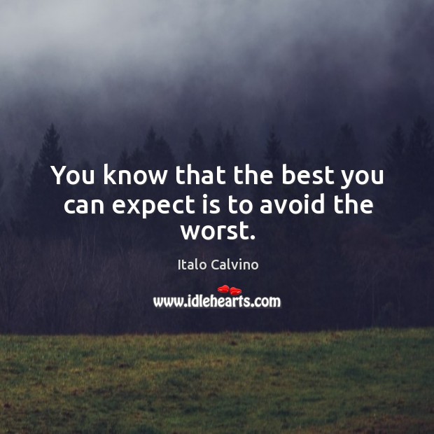 You know that the best you can expect is to avoid the worst. Image