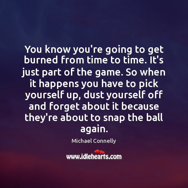 You know you’re going to get burned from time to time. It’s Picture Quotes Image