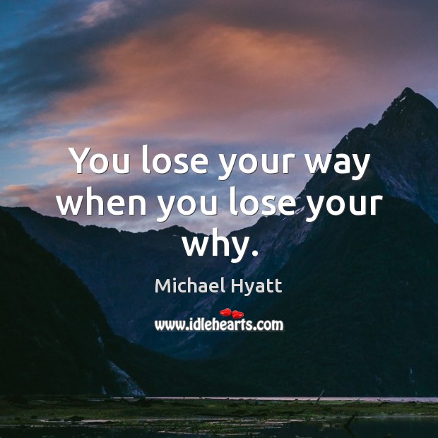 You lose your way when you lose your why. Michael Hyatt Picture Quote