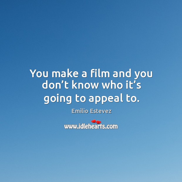 You make a film and you don’t know who it’s going to appeal to. Emilio Estevez Picture Quote