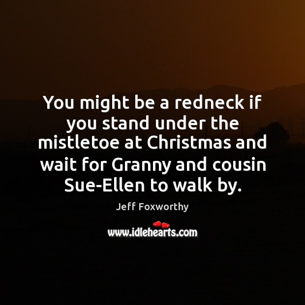 You might be a redneck if you stand under the mistletoe at Christmas Quotes Image