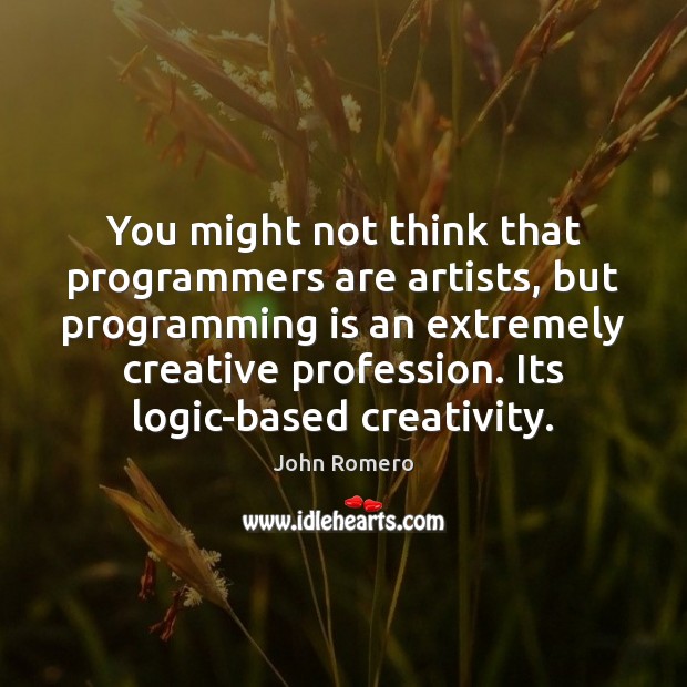You might not think that programmers are artists, but programming is an Logic Quotes Image
