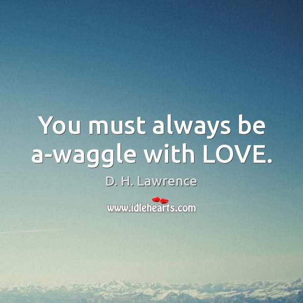 You must always be a-waggle with LOVE. Image