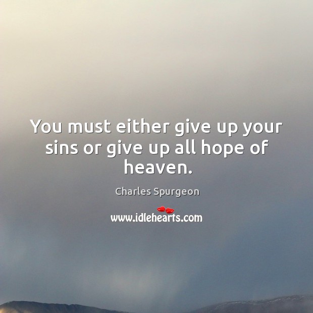 You must either give up your sins or give up all hope of heaven. Image