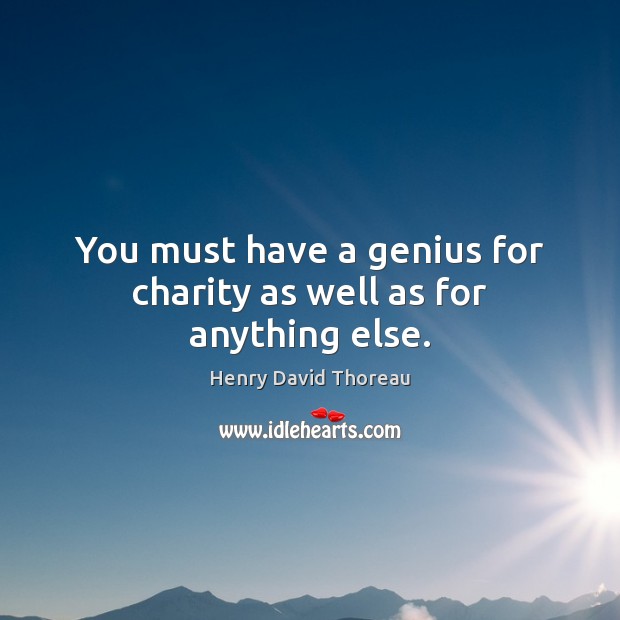 You must have a genius for charity as well as for anything else. Henry David Thoreau Picture Quote