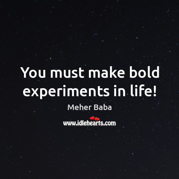 You must make bold experiments in life! Picture Quotes Image